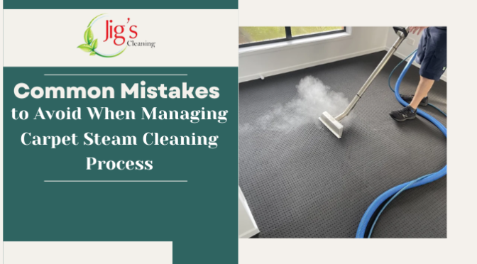 Common Mistakes to Avoid When Managing Carpet Steam Cleaning Process