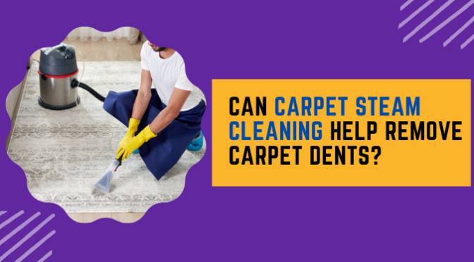 Can Carpet Steam Cleaning Help Remove Carpet Dents?