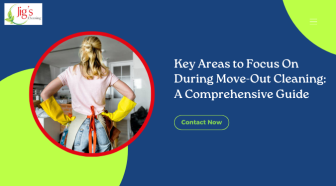 Key Areas to Focus On During Move-Out Cleaning: A Comprehensive Guide