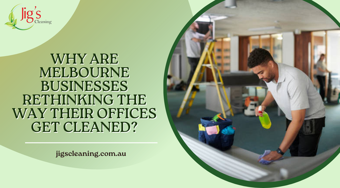 Why Are Melbourne Businesses Rethinking the Way Their Offices Get Cleaned?